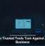 When Trusted Tools Turn Against Your Business